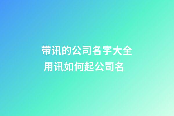 带讯的公司名字大全 用讯如何起公司名-第1张-公司起名-玄机派